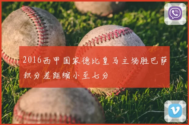 2016西甲国家德比皇马主场胜巴萨积分差距缩小至七分