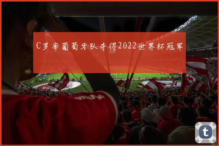 C罗率葡萄牙队夺得2022世界杯冠军